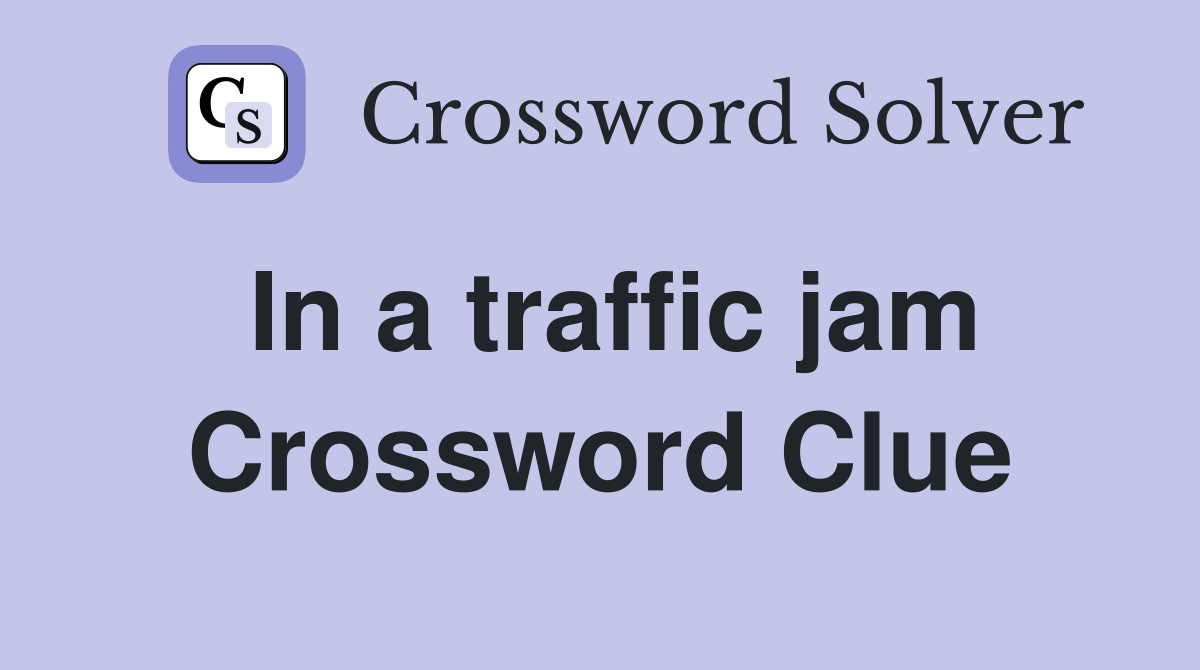 In a traffic jam Crossword Clue