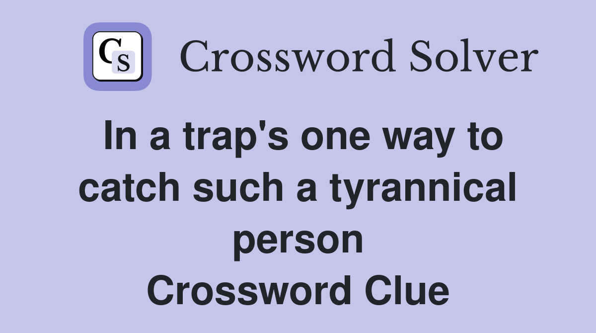 In a trap's one way to catch such a tyrannical person Crossword Clue