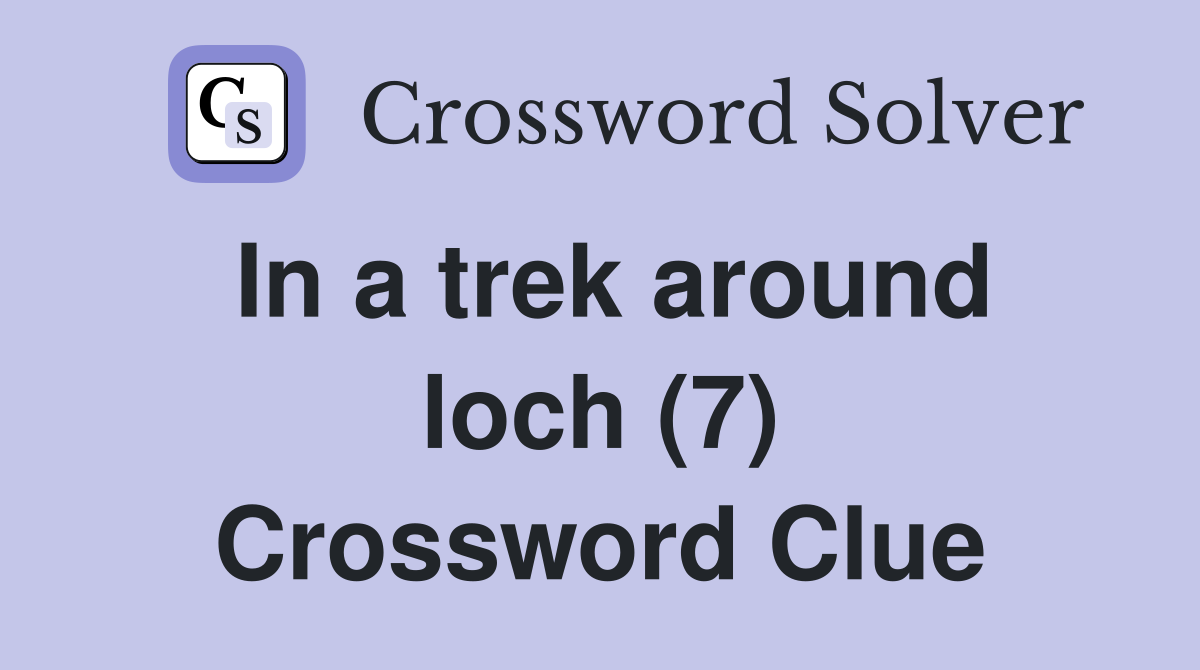 In a trek around loch (7) Crossword Clue