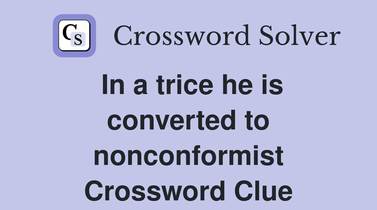 In a trice he is converted to nonconformist Crossword Clue