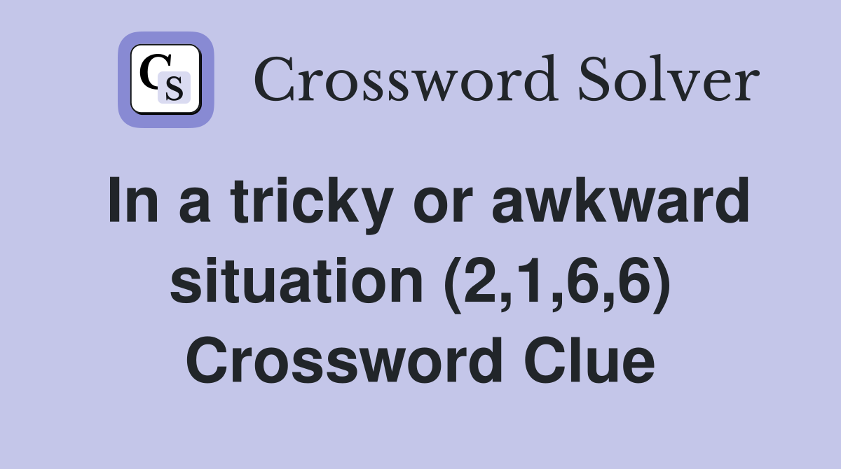 In a tricky or awkward situation (2,1,6,6) Crossword Clue