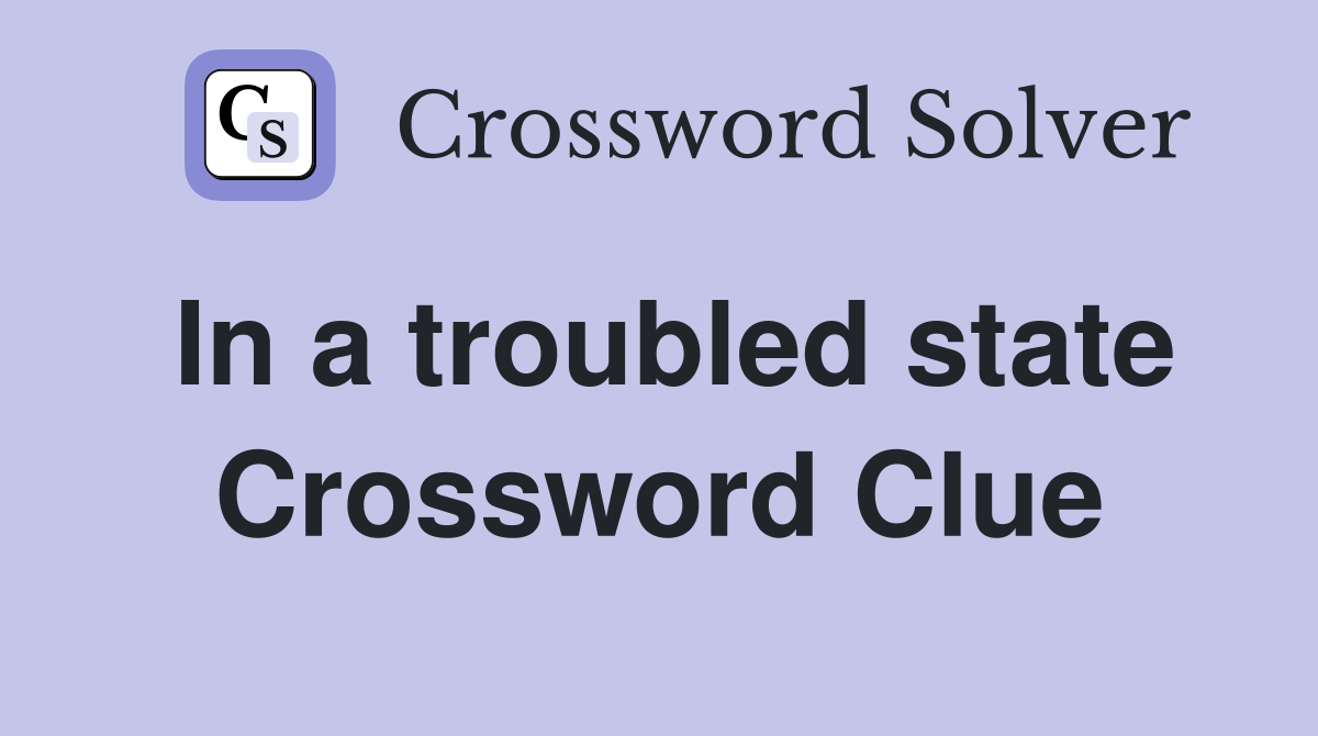In a troubled state Crossword Clue