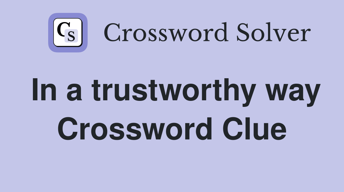 In a trustworthy way Crossword Clue