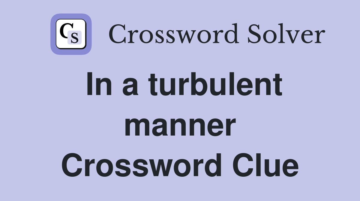 In a turbulent manner Crossword Clue
