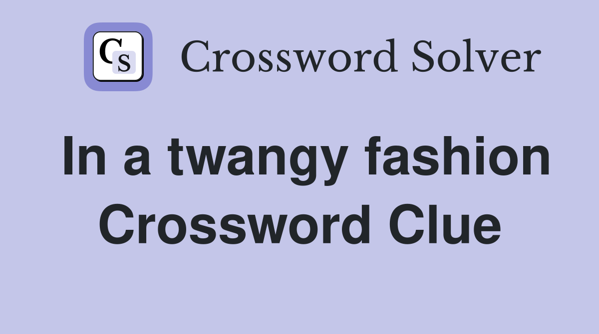 In a twangy fashion Crossword Clue