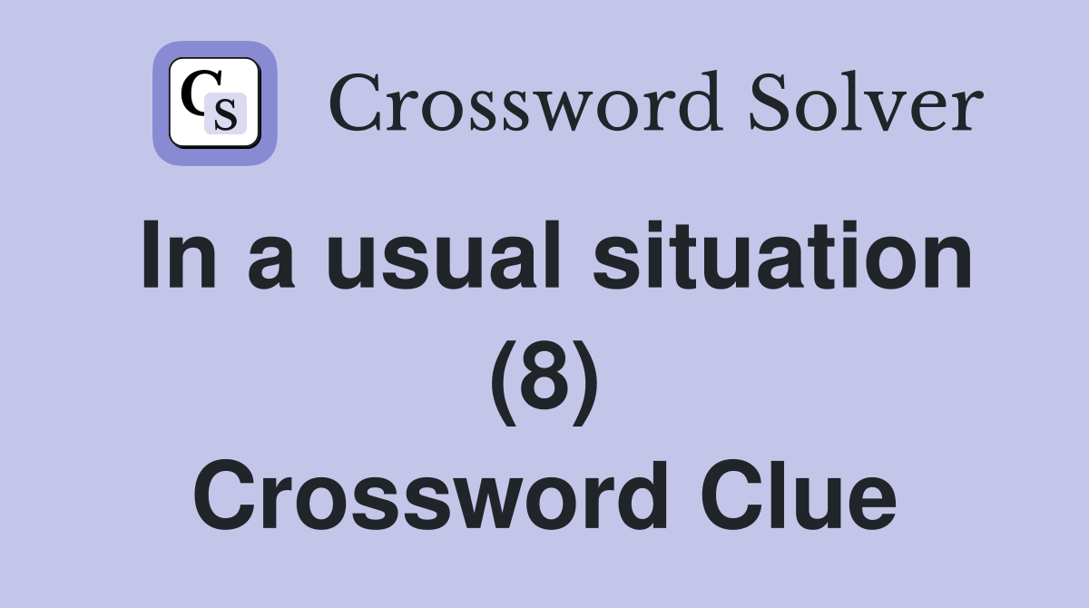In a usual situation (8) Crossword Clue