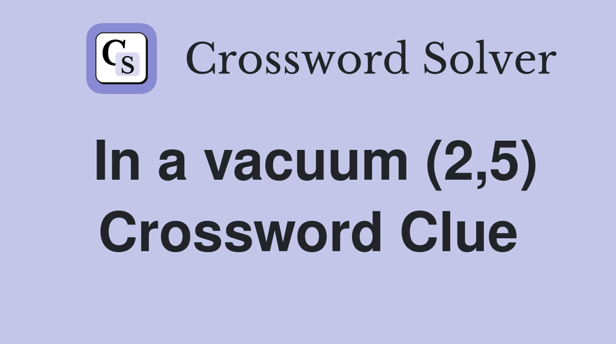 In a vacuum (2,5) Crossword Clue