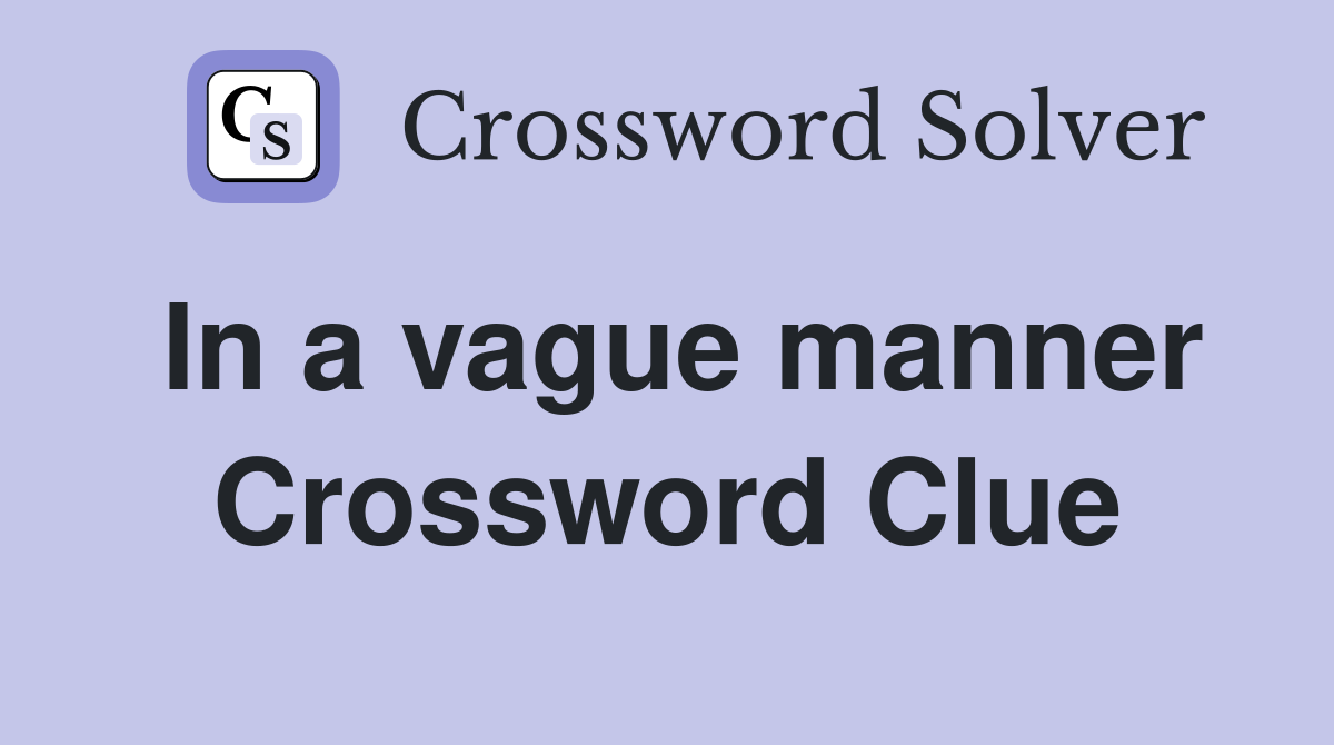 In a vague manner Crossword Clue