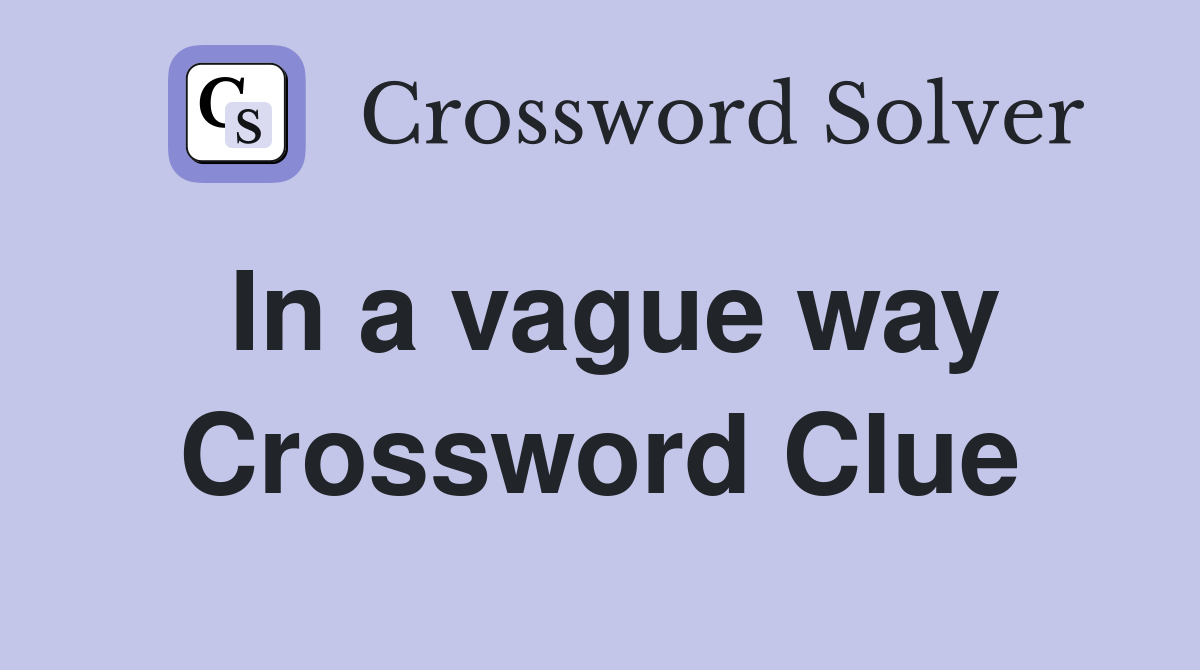 In a vague way Crossword Clue
