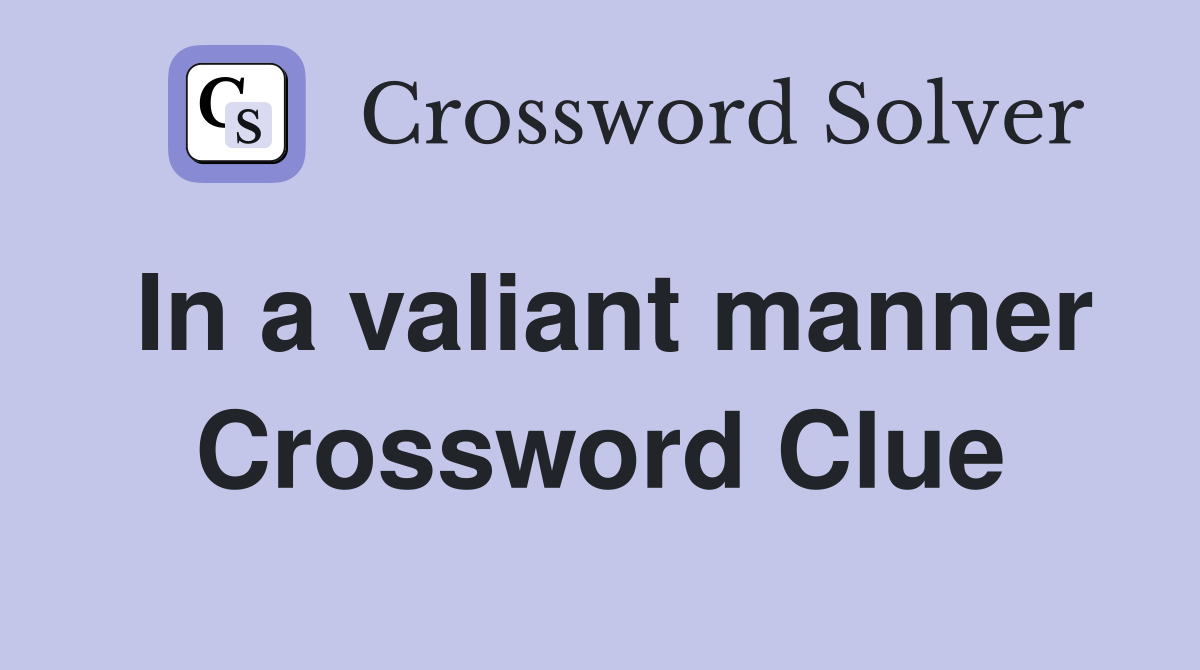 In a valiant manner Crossword Clue