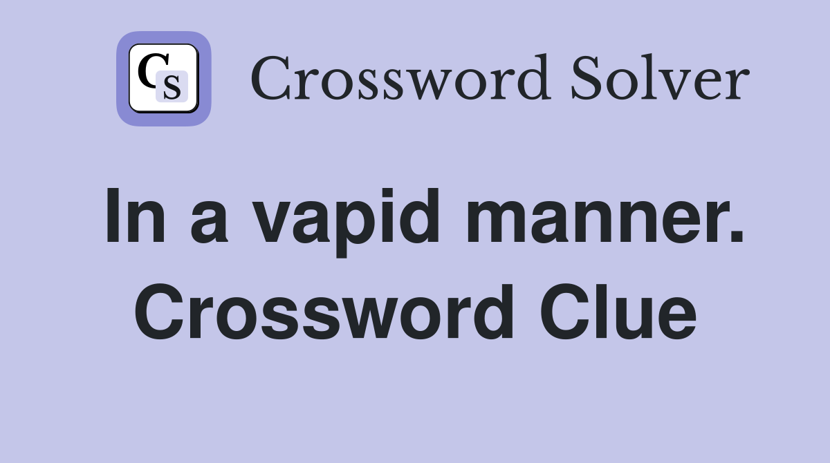 In a vapid manner. Crossword Clue