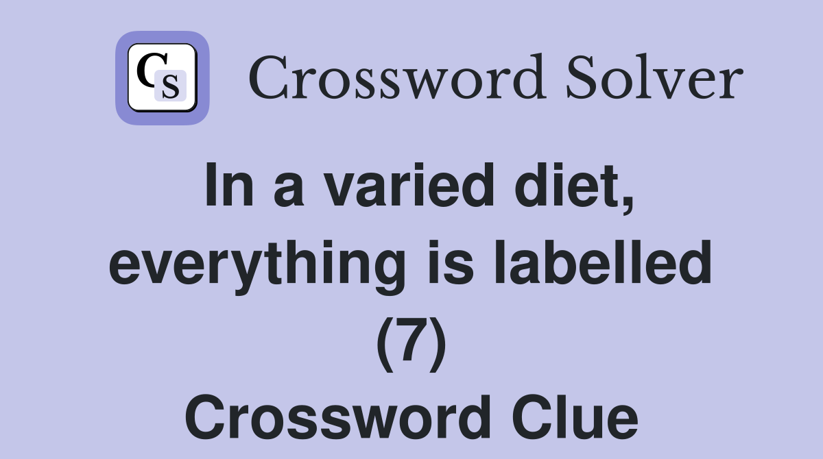 In a varied diet, everything is labelled (7) Crossword Clue