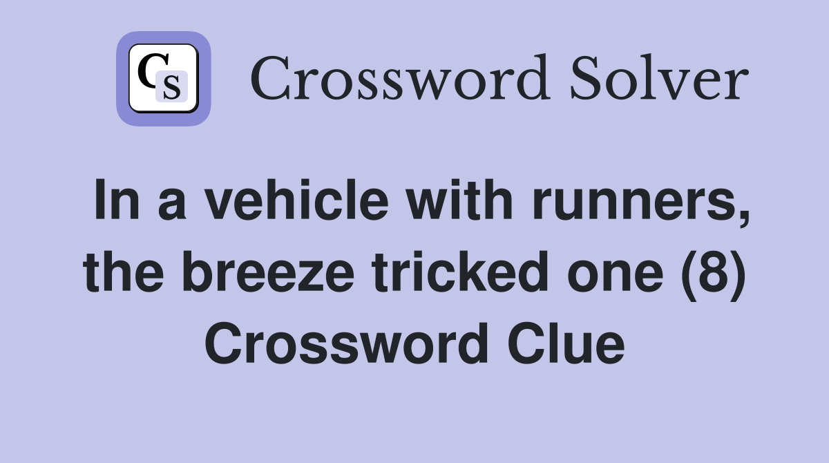 In a vehicle with runners, the breeze tricked one (8) Crossword Clue