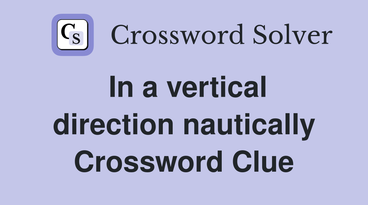 In a vertical direction nautically Crossword Clue