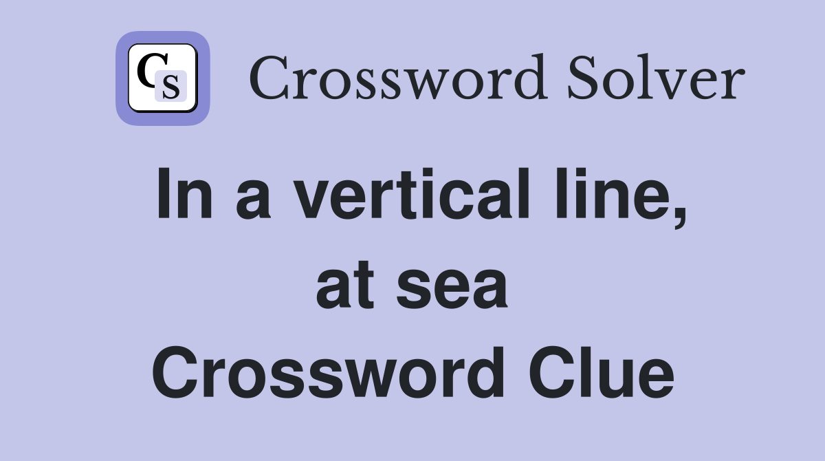 In a vertical line, at sea Crossword Clue