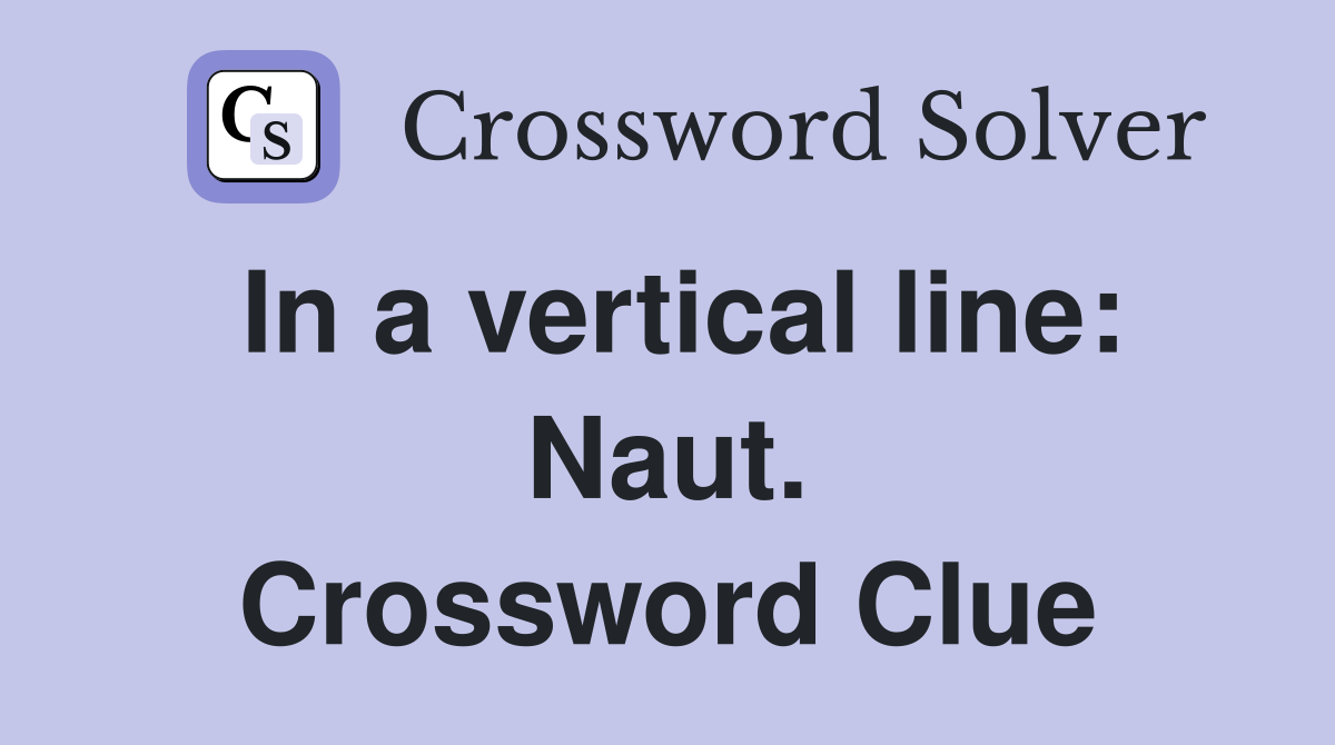 In a vertical line: Naut. Crossword Clue