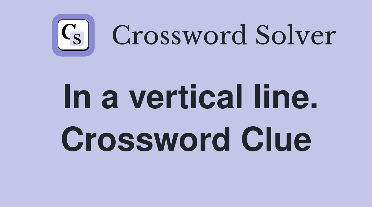 In a vertical line. Crossword Clue