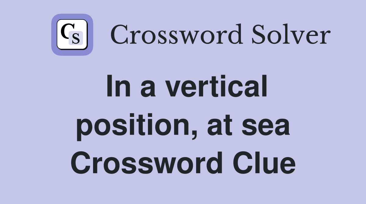 In a vertical position, at sea Crossword Clue
