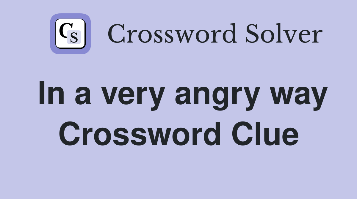 In a very angry way Crossword Clue