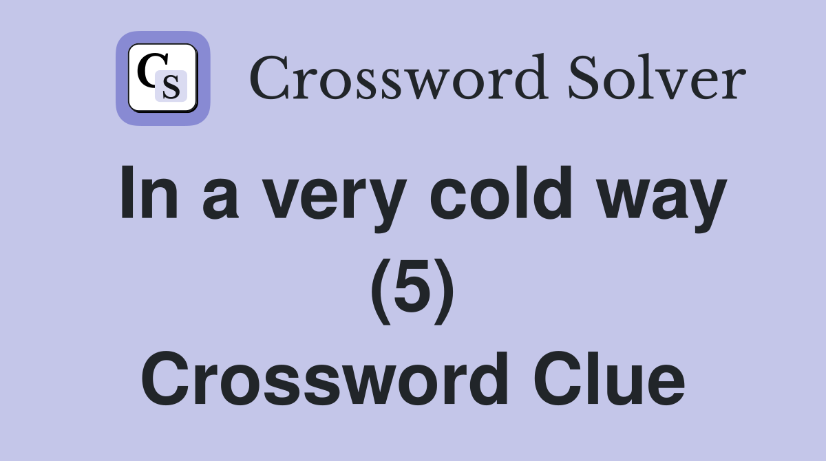 In a very cold way (5) Crossword Clue