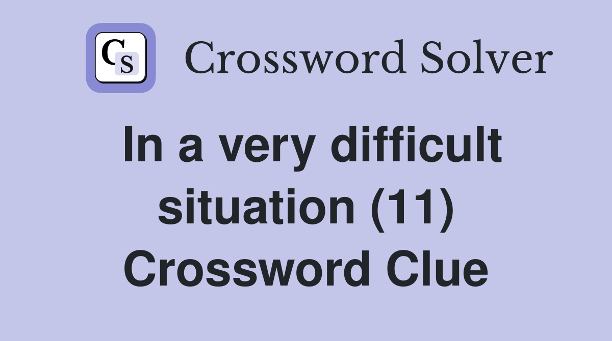 In a very difficult situation (11) Crossword Clue