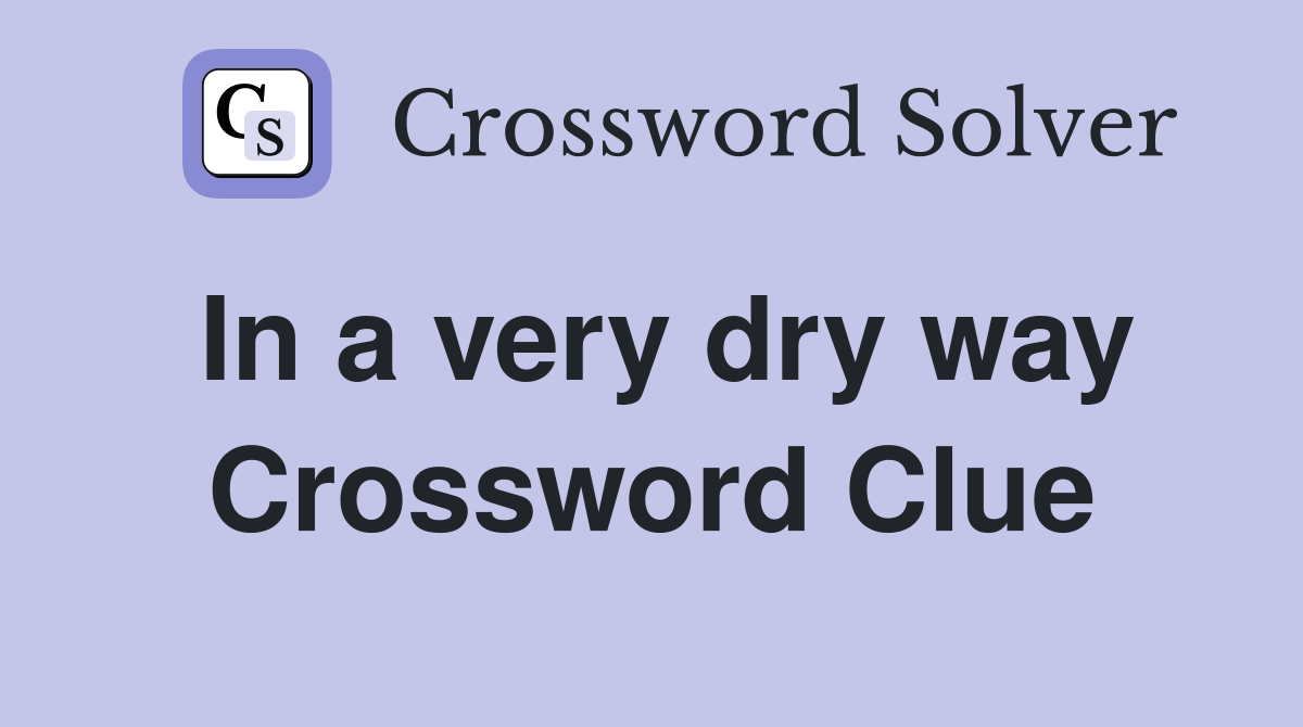 In a very dry way Crossword Clue