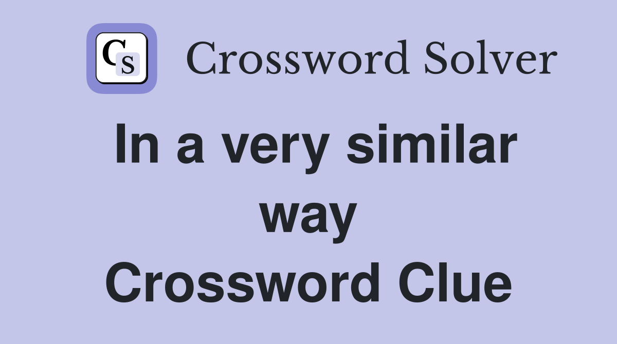 In a very similar way Crossword Clue