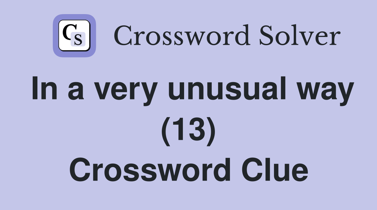 In a very unusual way (13) Crossword Clue