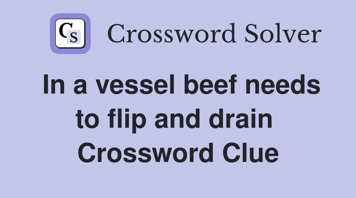 In a vessel beef needs to flip and drain  Crossword Clue