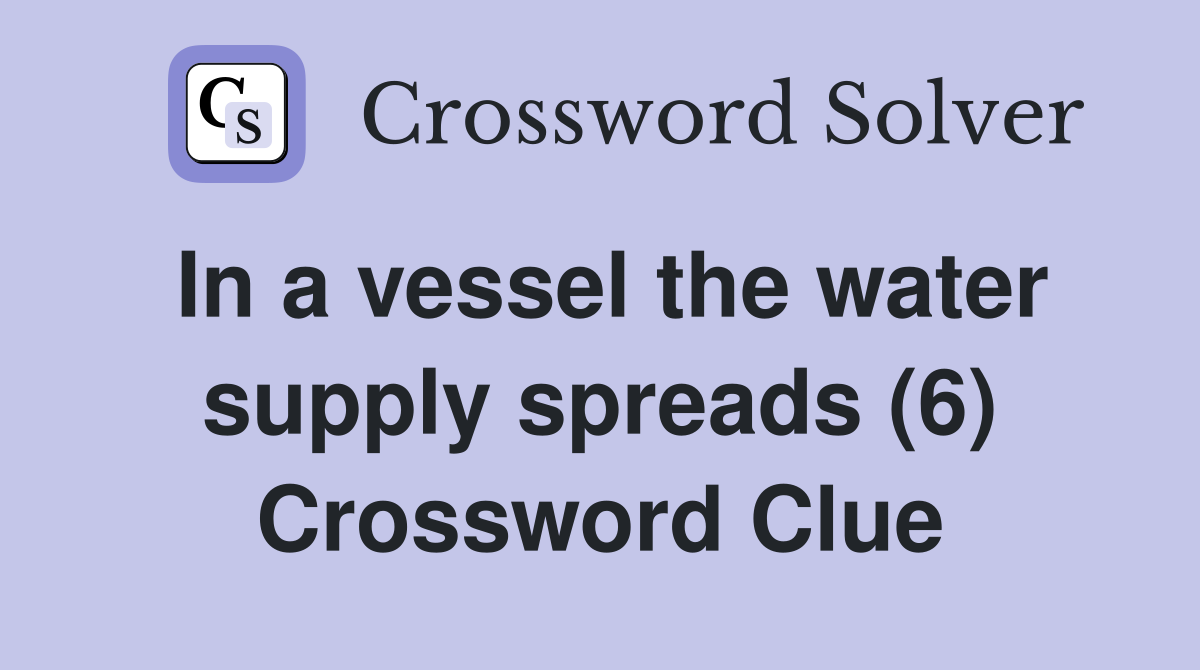 In a vessel the water supply spreads (6) Crossword Clue