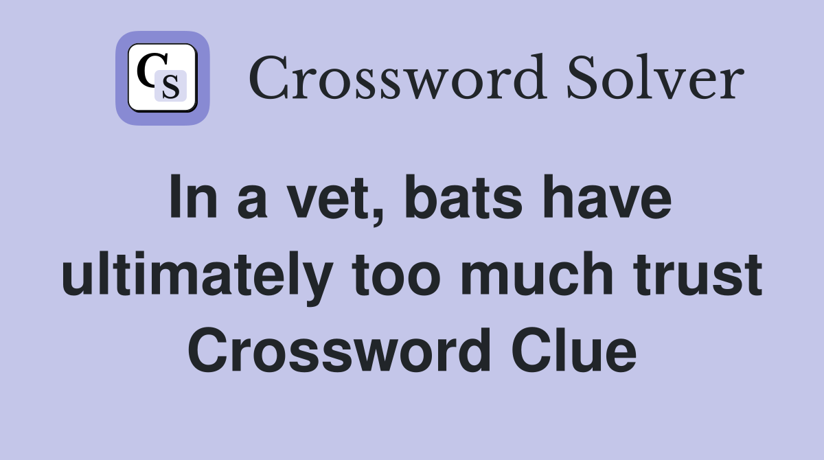 In a vet, bats have ultimately too much trust Crossword Clue