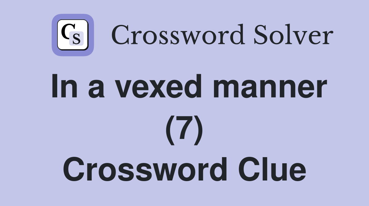 In a vexed manner (7) Crossword Clue