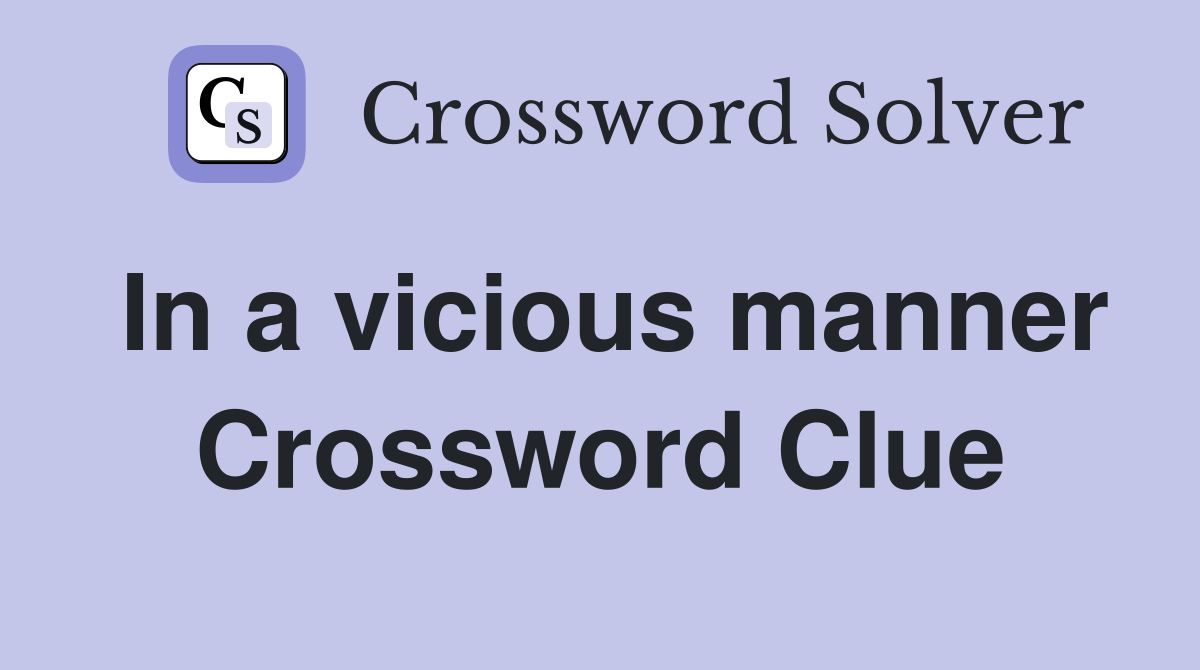 In a vicious manner Crossword Clue
