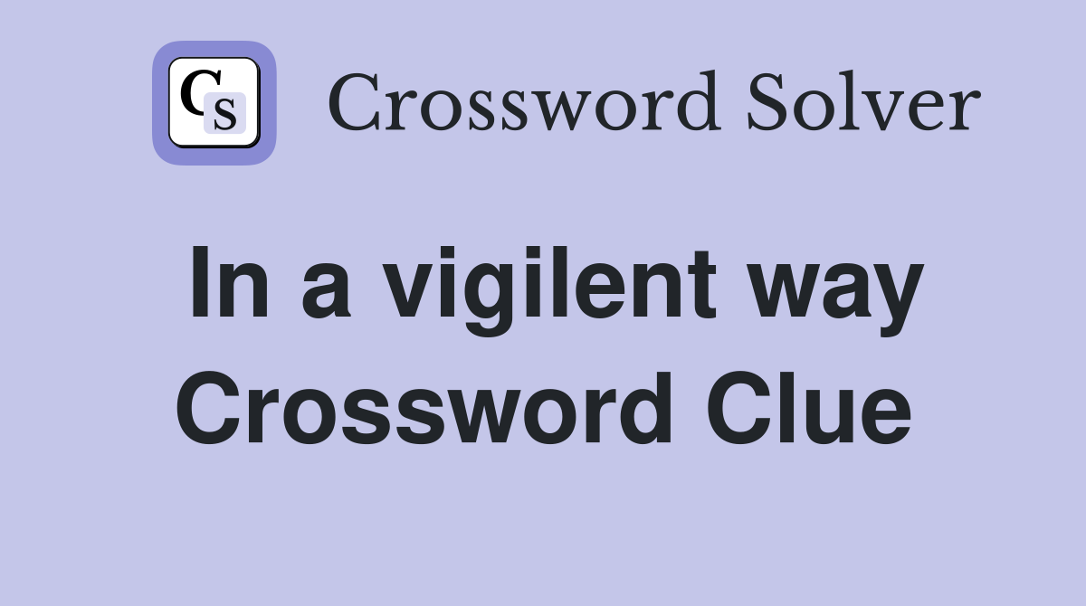 In a vigilent way Crossword Clue