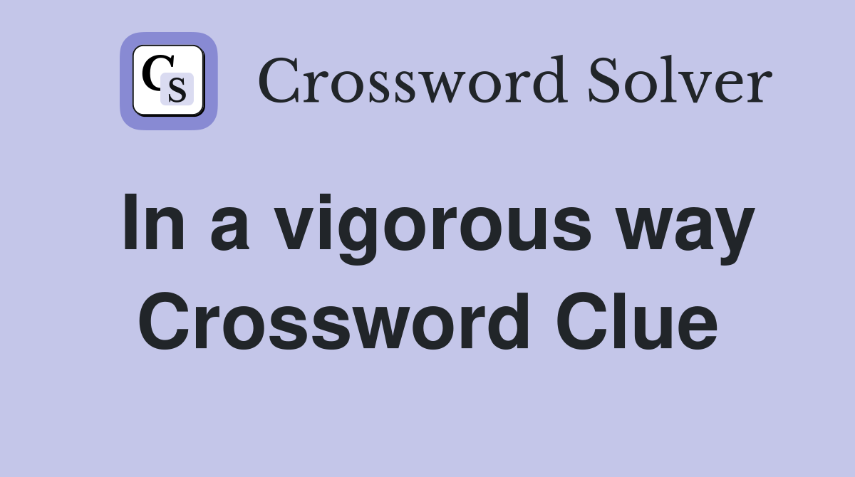 In a vigorous way Crossword Clue