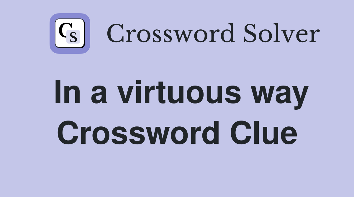 In a virtuous way Crossword Clue
