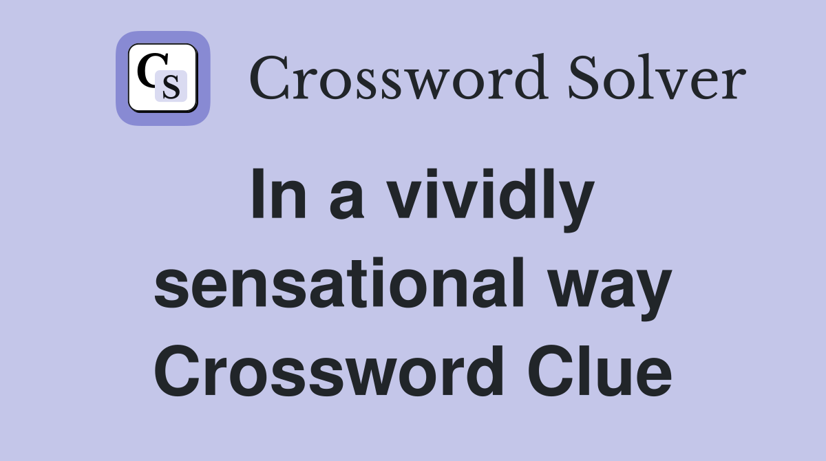 In a vividly sensational way Crossword Clue