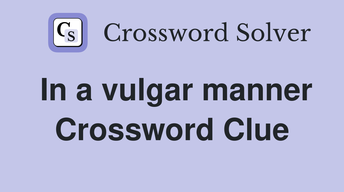 In a vulgar manner Crossword Clue