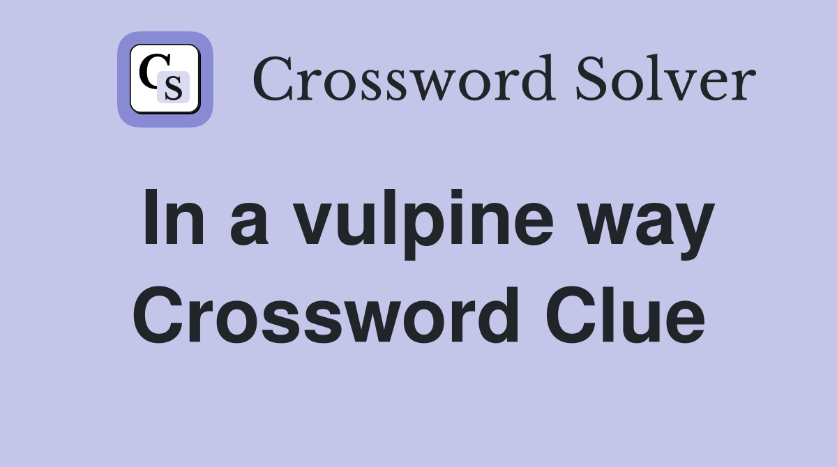 In a vulpine way Crossword Clue