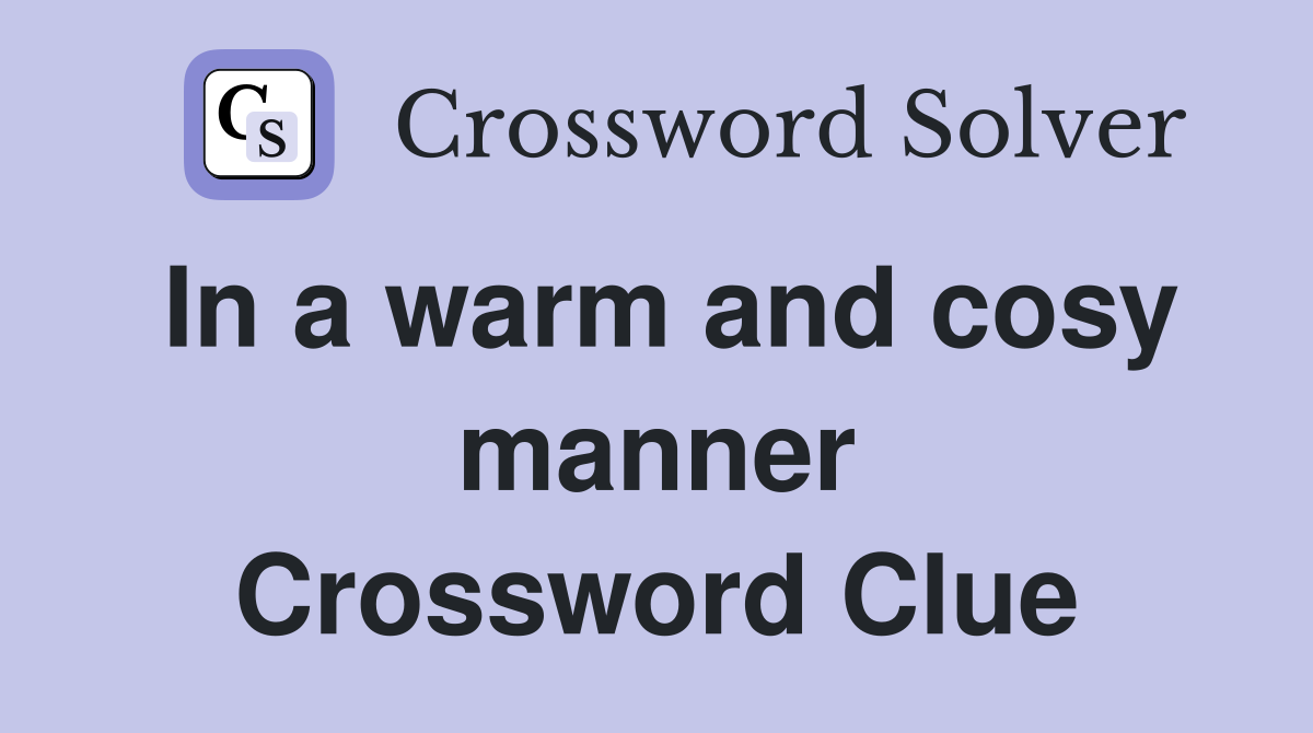 In a warm and cosy manner Crossword Clue
