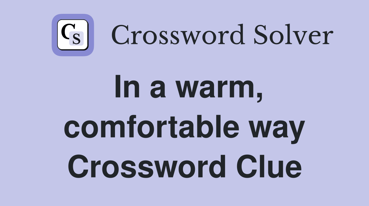 In a warm, comfortable way Crossword Clue