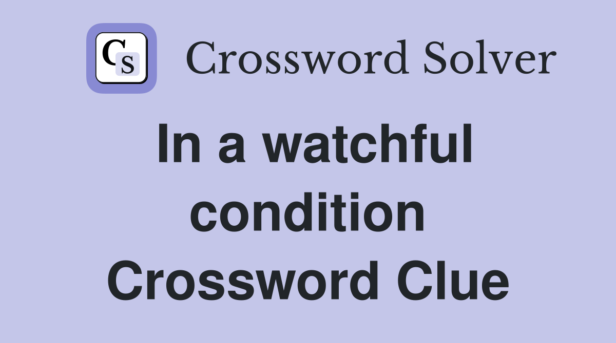 In a watchful condition Crossword Clue