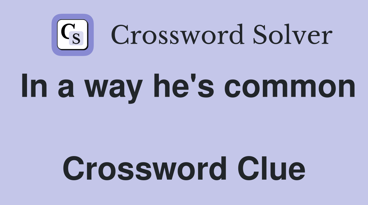 In a way he's common  Crossword Clue