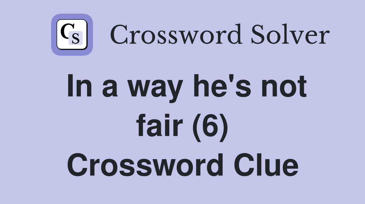In a way he's not fair (6) Crossword Clue