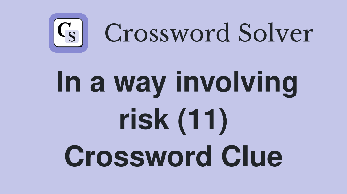 In a way involving risk (11) Crossword Clue