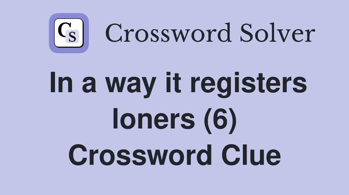 In a way it registers loners (6) Crossword Clue