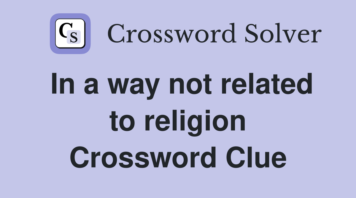 In a way not related to religion Crossword Clue