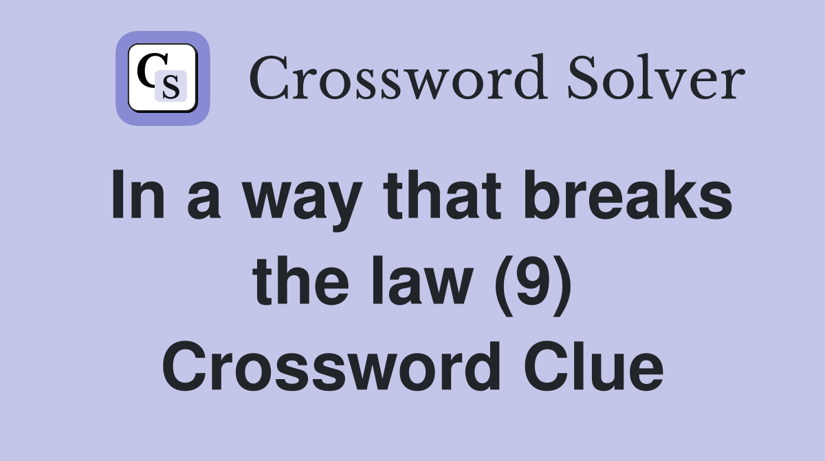 In a way that breaks the law (9) Crossword Clue