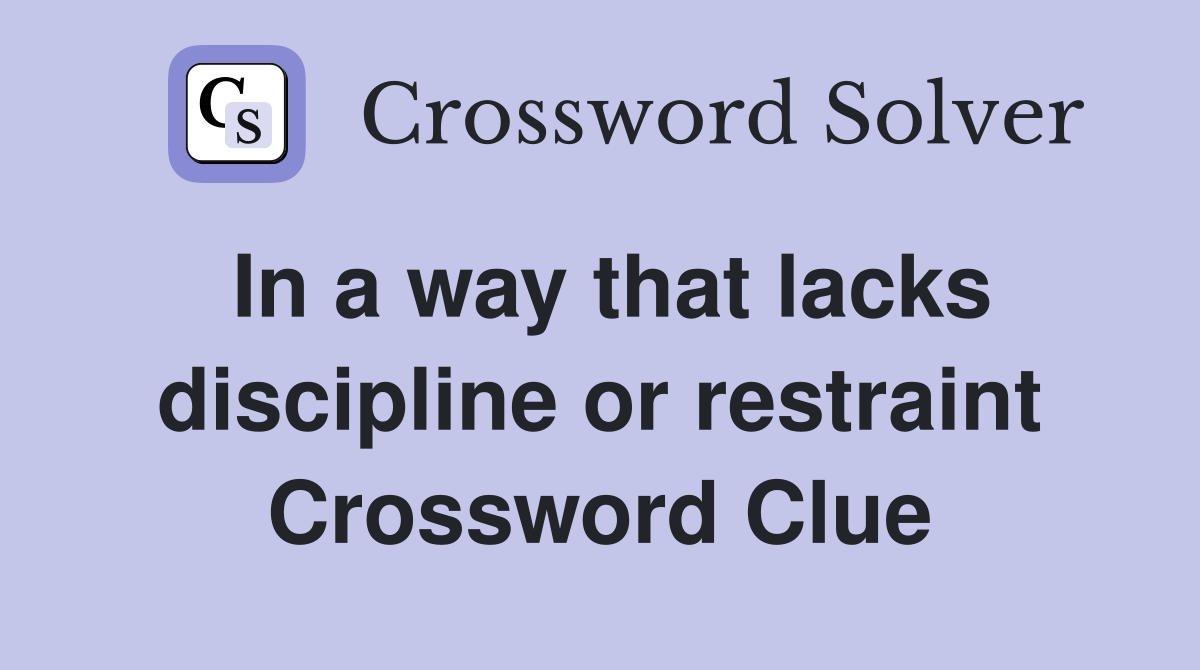 In a way that lacks discipline or restraint Crossword Clue