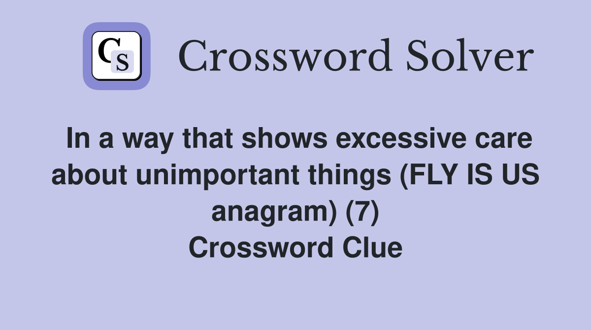 In a way that shows excessive care about unimportant things (FLY IS US anagram) (7) Crossword Clue